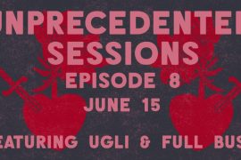 It’s a punk explosion with UgLi and Full Bush on Unprecedented Sessions Episode 8