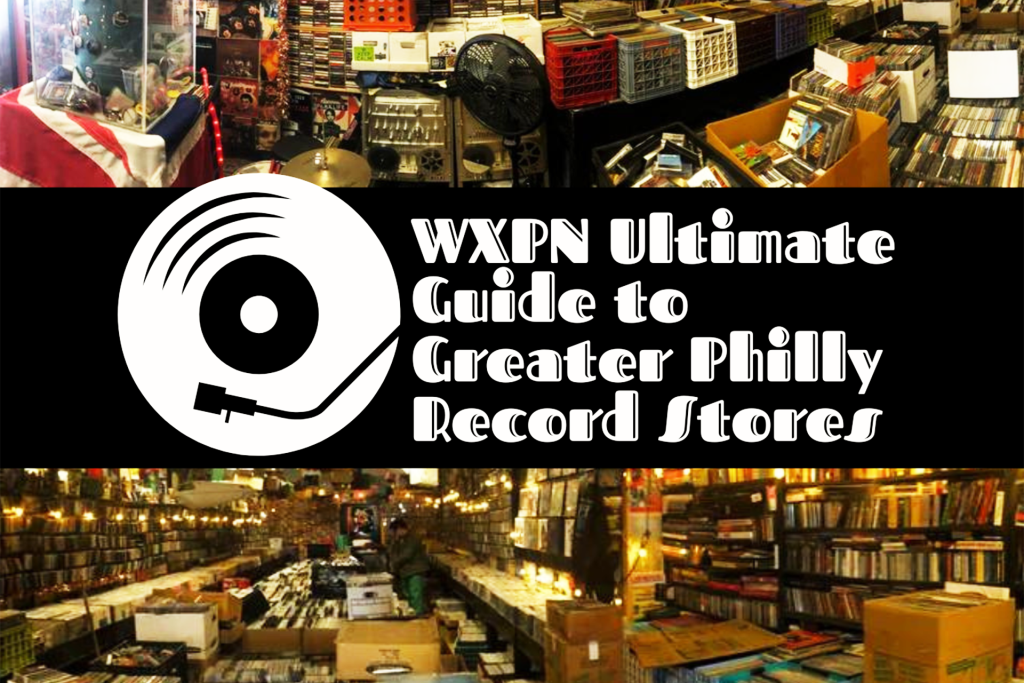 WXPN’s Ultimate Guide to Greater Philly Record Stores