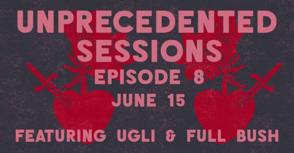 It’s a punk explosion with UgLi and Full Bush on Unprecedented Sessions Episode 8
